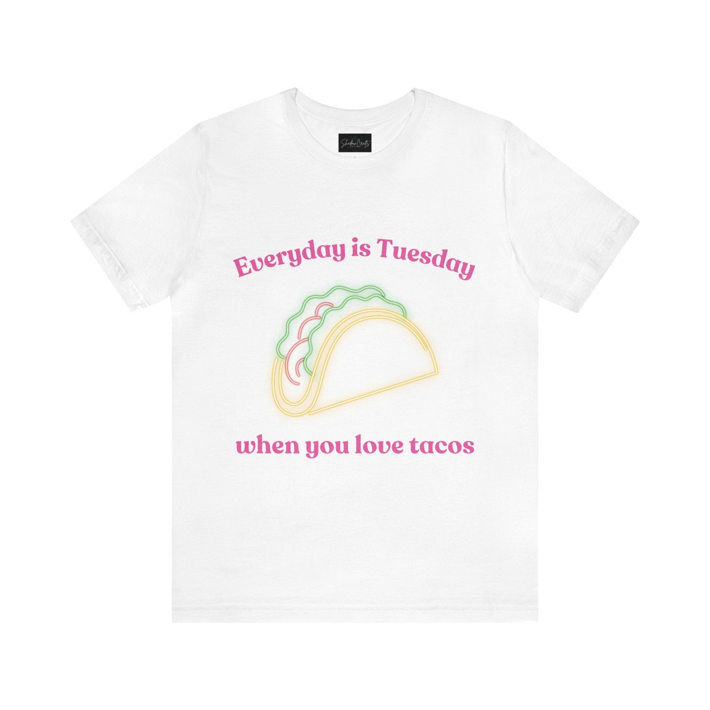 Everyday is Tuesday When You Love Tacos - ShadowCrafts Studio